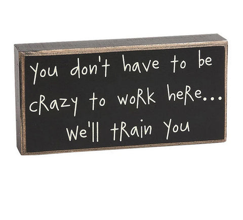 CS-6231 - You don't have to be Crazy to Work Here...we'll train you  Box Sign