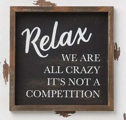 PS-7547 - *Relax we are all crazy it;s not a competition wood framed sign