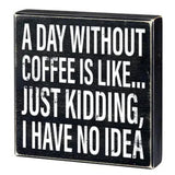 N1829 A day without coffee is like...Just Kidding, I have no idea wood box sign