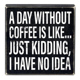 N1829 A day without coffee is like...Just Kidding, I have no idea wood box sign