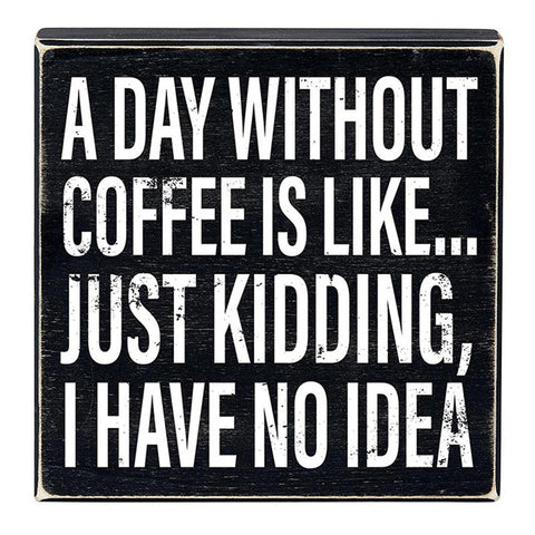 N1829 A day without coffee is like...Just Kidding, I have no idea wood box sign