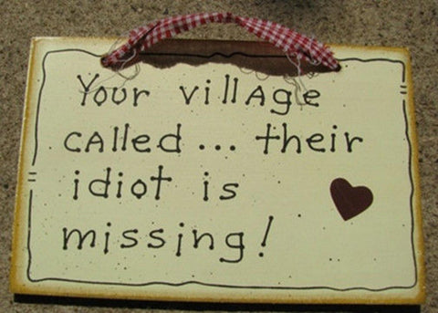 35233 - Your Village Called... their idoit is missing!  wood sign