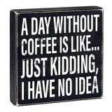 N1829 A day without coffee is like...Just Kidding, I have no idea wood box sign